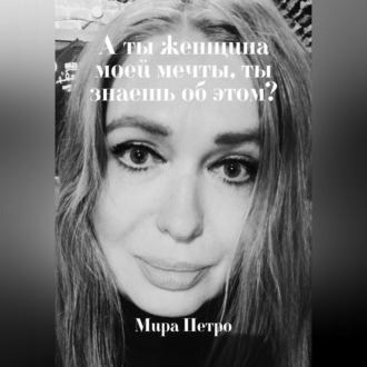 Обложка книги «А ты женщина моей мечты, ты знаешь об этом?»