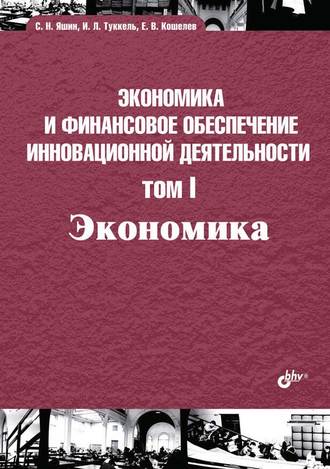 С. Н. Яшин. Экономика и финансовое обеспечение инновационной деятельности. Том I. Экономика