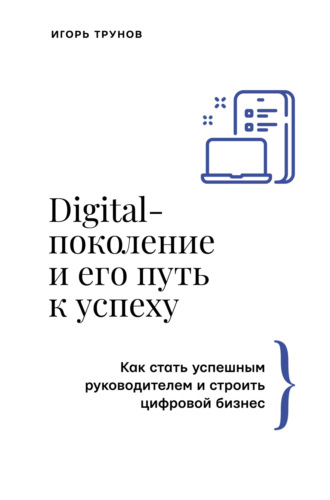 Обложка книги «Digital-поколение и его путь к успеху. Как стать успешным руководителем и строить цифровой бизнес»