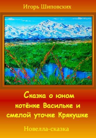 Обложка книги «Сказка о юном котёнке Васильке и смелой уточке Крякушке»