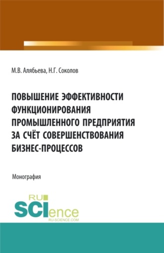 Марианна Владимировна Алябьева. Повышение эффективности функционирования промышленного предприятия за счёт совершенствования бизнес-процессов. (Аспирантура, Бакалавриат, Магистратура, Специалитет). Монография.