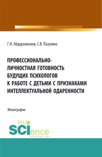 Светлана Вячеславовна Пазухина. Профессионально-личностная готовность будущих психологов к работе с детьми с признаками интеллектуальной одаренности. (Аспирантура, Бакалавриат, Магистратура). Монография.