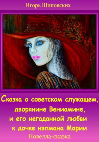 Обложка книги «Сказка о советском служащем, дворянине Вениамине, и его негаданной любви к дочке нэпмана Марии»