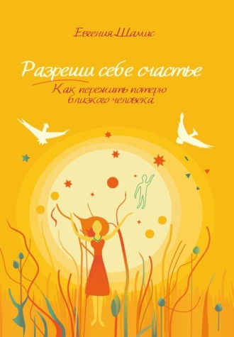 Обложка книги «Разреши себе счастье. Как пережить потерю близкого человека»