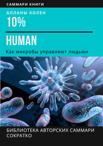 Обложка книги «Саммари книги Аланны Коллен «10% Human. Как микробы управляют людьми»»