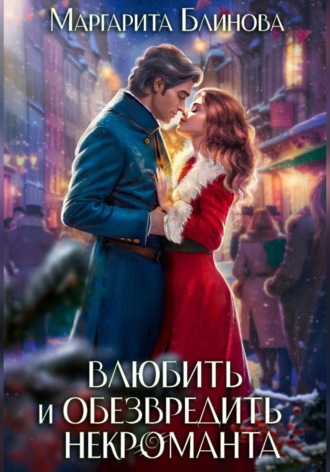 Влюбить и обезвредить некроманта. Маргарита Блинова