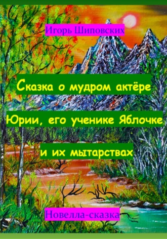 Обложка книги «Сказка о мудром актёре Юрии, его ученике Яблочке и их мытарствах»