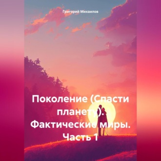 Обложка книги «Поколение (Спасти планету). Фактические миры. Часть 1»