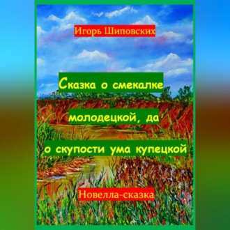 Обложка книги «Сказка о смекалке молодецкой, да о скупости ума купецкой»