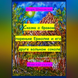 Обложка книги «Сказка о бравом пареньке Ермолке и его друге вольном соколе»