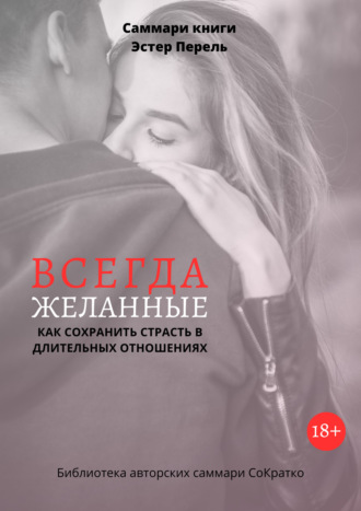 Обложка книги «Саммари книги Эстер Перель «Всегда желанные. Как сохранить страсть в длительных отношениях»»