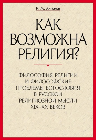 Обложка книги ««Как возможна религия?» Философия религии и философские проблемы богословия в русской религиозной мысли XIX–XX веков. В 2 частях»