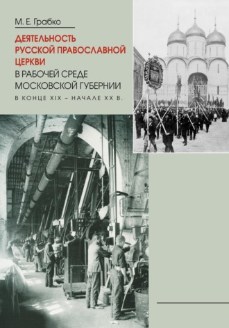 М. Е. Грабко. Деятельность Русской Православной Церкви в рабочей среде Московской губернии в конце XIX – начале XX в.