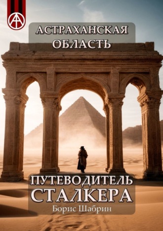 Обложка книги «Астраханская область. Путеводитель сталкера»