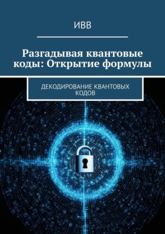 Обложка книги «Разгадывая квантовые коды: Открытие формулы. Декодирование квантовых кодов»