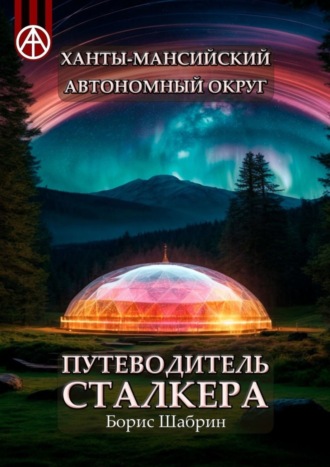 Обложка книги «Ханты-Мансийский автономный округ. Путеводитель сталкера»