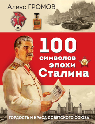 Обложка книги «100 символов эпохи Сталина. Гордость и краса Советского Союза»
