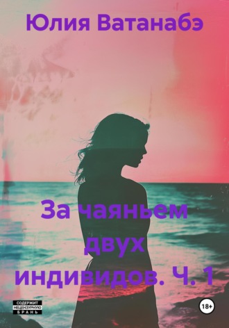 Юлия Ватанабэ. За чаяньем двух индивидов. Ч. 1