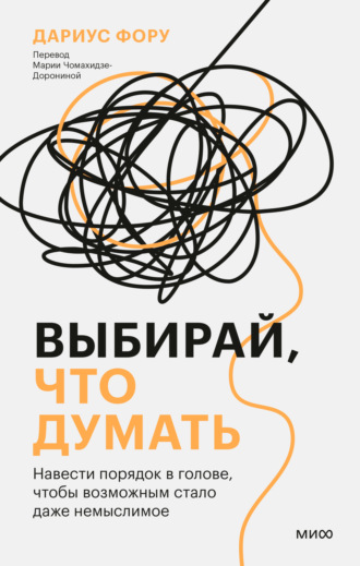 Обложка книги «Выбирай, что думать. Навести порядок в голове, чтобы возможным стало даже немыслимое»