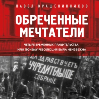 Обложка книги «Обреченные мечтатели. Четыре временных правительства или почему революция была неизбежна»