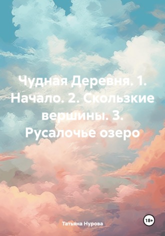 Обложка книги «Чудная Деревня. 1. Начало. 2. Скользкие вершины. 3. Русалочье озеро»