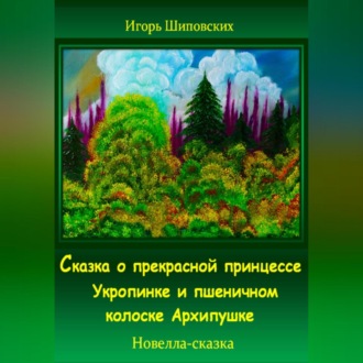 Обложка книги «Сказка о прекрасной принцессе Укропинке и пшеничном колоске Архипушке»