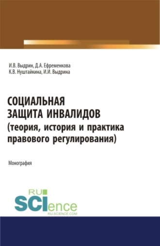 Игорь Вячеславович Выдрин. Социальная защита инвалидов (теория, история и практика правового регулирования). (Аспирантура, Бакалавриат, Магистратура). Монография.
