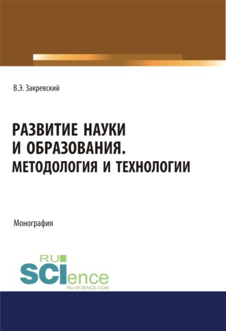 Владимир Энгельсович Закревский. Развитие науки и образования. Методология и технологии. (Аспирантура, Бакалавриат, Магистратура). Монография.