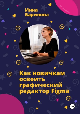 Обложка книги «Как новичкам освоить графический редактор Figma»
