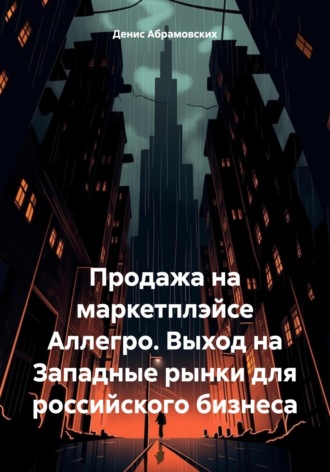 Обложка книги «Продажа на маркетплэйсе Аллегро. Выход на Западные рынки для российского бизнеса»