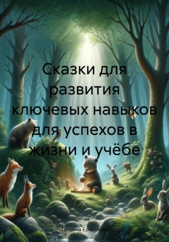 Обложка книги «Сказки для развития ключевых навыков для успехов в жизни и учёбе»
