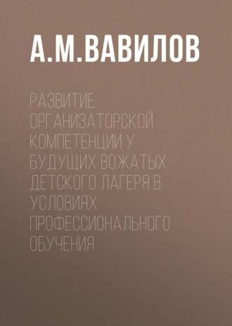 Обложка книги «Развитие организаторской компетенции у будущих вожатых детского лагеря в условиях профессионального обучения»