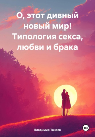 Обложка книги «О, этот дивный новый мир! Типология секса, любви и брака»