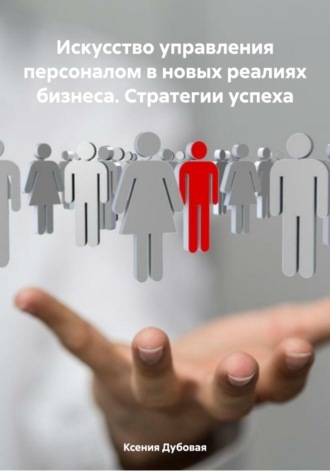 Обложка книги «Искусство управления персоналом в новых реалиях бизнеса. Стратегии успеха»
