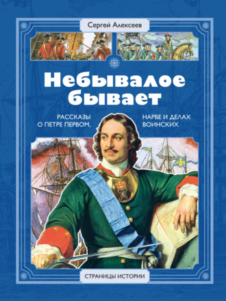 Обложка книги «Небывалое бывает. Рассказы о царе Петре Первом, Нарве и делах воинских»