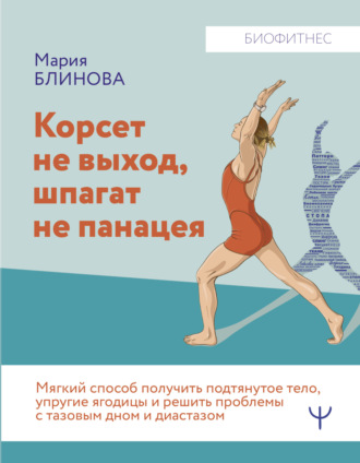 Обложка книги «Корсет не выход, шпагат не панацея. Мягкий способ получить подтянутое тело, упругие ягодицы и решить проблемы с тазовым дном и диастазом»