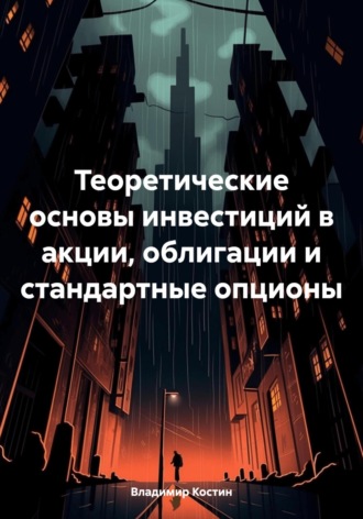 Обложка книги «Теоретические основы инвестиций в акции, облигации и стандартные опционы»