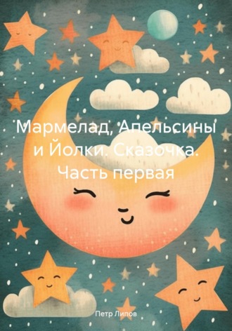 Обложка книги «Мармелад, Апельсины и Йолки. Сказочка. Часть первая»