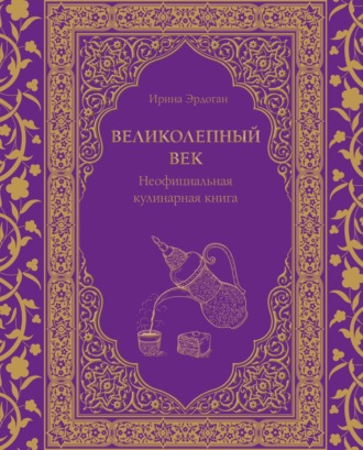 Обложка книги «Великолепный век. Неофициальная кулинарная книга»