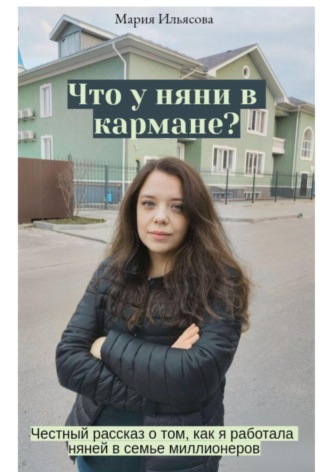 Обложка книги «Что у няни в кармане? Честный рассказ о том, как я работала няней в семье миллионеров»