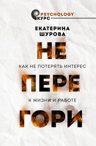 Обложка книги «Не перегори. Как не потерять интерес к жизни и работе»