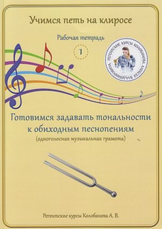 Обложка книги «Учимся петь на клиросе. Рабочая тетрадь 1. Готовимся задавать тональности к обиходным песнопениям (одноголосная музыкальная грамота)»