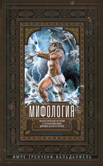 Обложка книги «Мифология. Фантастические истории о сотворении мира, деяниях богов и героев»