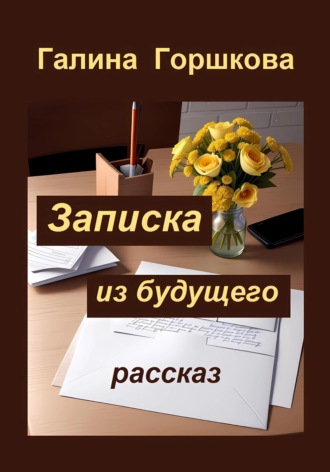 Галина Сергеевна Горшкова. Записка из будущего