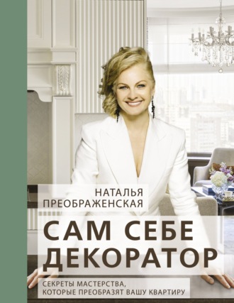 Обложка книги «Сам себе декоратор. Секреты мастерства, которые преобразят вашу квартиру»