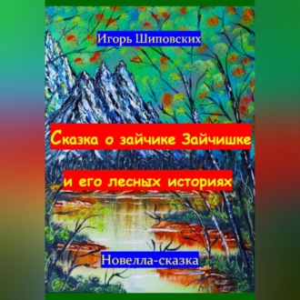 Обложка книги «Сказка о зайчике Зайчишке и его лесных историях»