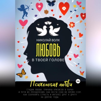 Обложка книги «Любовь в твоей голове. Психология любви. Стадии любви. Причины кризисов в парах и пути их преодоления. Как вести себя во время ссор. Как сохранить страсть и интерес друг к другу на долгие годы»