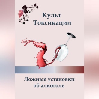 Обложка книги «Культ токсикации. Ложные установки об алкоголе»