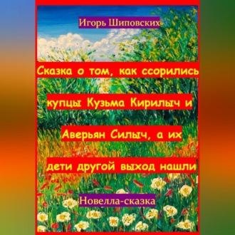 Обложка книги «Сказка о том, как ссорились купцы Кузьма Кирилыч и Аверьян Силыч, а их дети другой выход нашли»