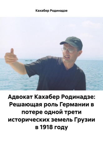 Обложка книги «Адвокат Кахабер Родинадзе: Решающая роль Германии в потере одной трети исторических земель Грузии в 1918 году»